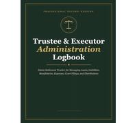 Trustee and Executor Administration Logbook: Estate Settlement Tracker for Managing Assets, Liabilities, Beneficiaries, Expenses, Court Filings, and ... Representatives, Executors, Trustees,