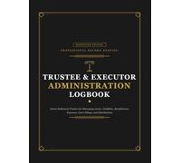 Trustee and Executor Administration Logbook: Estate Settlement Tracker for Managing Assets, Liabilities, Beneficiaries, Expenses, Court Filings, and ... Representatives, Executors, Trustees,