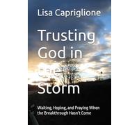 Trusting God in the Storm: Waiting, Hoping, and Praying When the Breakthrough Hasn’t Come