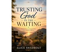 Trusting God in the Waiting: Finding Peace and Purpose When God's Timing is Different