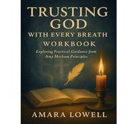 Trusting God with Every Breath Workbook: Exploring Practical Guidance from Amy Mecham Principles
