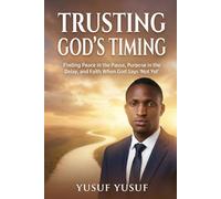 TRUSTING GOD'S TIMING: Finding Peace in the Pause, Purpose in the Delay, and Faith When God Says "Not Yet"