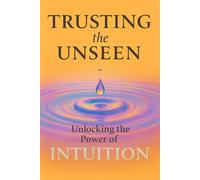 Trusting the Unseen: Unlocking the Power of Intuition