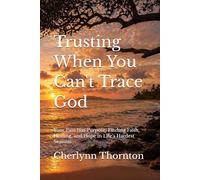 Trusting When You Can’t Trace God: Your Pain Has Purpose: Finding Faith, Healing, and Hope in Life’s Hardest Seasons
