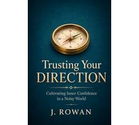 Trusting Your Direction: Cultivating Inner Confidence in a Noisy World