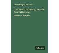 Truth and Fiction Relating to My Life; The Autobiography: Volume 1 - in large print