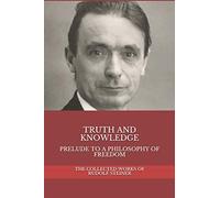Truth and Knowledge: Prelude to a Philosophy of Freedom