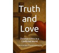 Truth and Love: Christian Ethics in a Conflicted World
