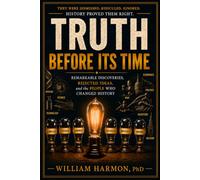 Truth Before Its Time: Remarkable Discoveries, Rejected Ideas, and the People Who Changed History