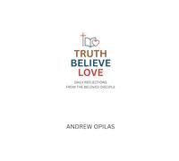 Truth, Believe, Love: Daily Reflections from the Beloved Disciple