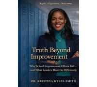 Truth Beyond Improvement: Why School Improvement Efforts Fail-and What Leaders Must Do Differently
