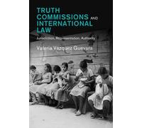 Truth Commissions and International Law: Jurisdiction, Representation, Authority