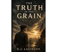 TRUTH IN THE GRAIN: An Immigrant Son Forged by War and Loss