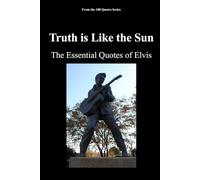 Truth is Like the Sun: The Essential Quotes of Elvis
