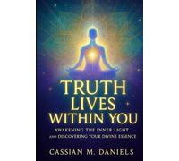 Truth Lives Within You: Awakening the Inner Light and Discovering Your Divine Essence