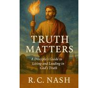 Truth Matters: “A Disciple’s Guide to Living and Leading in God’s Truth”: 11