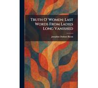 Truth O' Women: Last Words From Ladies Long Vanished