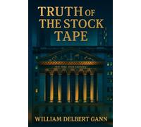 Truth of the Stock Tape: Complete with 22 Original Charts - A Classic Study of Stock Cycles, Market Analysis, and Speculation Psychology