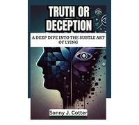 TRUTH OR DECEPTION: A Deep Dive into the Subtle Art of Lying