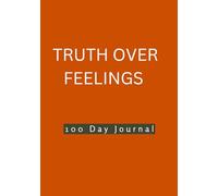 Truth Over Feelings: A 100 day Journal to Let Your Feelings Speak, But Let God Lead.