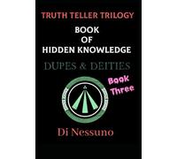 TRUTH TELLER TRILOGY: Book Three: Book of Hidden Knowledge - Dupes & Deities