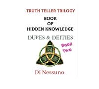 TRUTH TELLER TRILOGY: Book Two: Book of Hidden Knowledge - Dupes & Deities