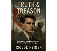TRUTH & TREASON: The True Story of Helmuth Hübener's Resistance Against Nazi Propaganda