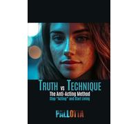 TRUTH VS TECHNIQUE The Anti-Actor's Technique Book VOL.1: The Anti-Acting Method How to Stop "Acting" and Start Living on Screen. Written by John Pallotta