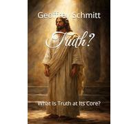 Truth?: What Is Truth at Its Core?