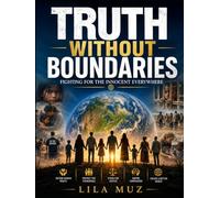 Truth Without Boundaries: Fighting for the Innocent Everywhere: A Global Call to Protect Human Rights