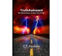TruthAwkward: The Whole Story, As Best I Can Tell It: 4