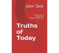 Truths of Today: 35 Hard-Learned Lessons for a Healthier, Happier Life