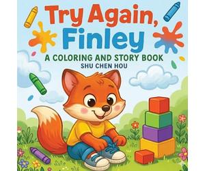 Try Again, Finley: A Coloring and Story Book About Resilience, Kindness, and the Power of Trying Again: A Children’s Story and Coloring Book About Perseverance and Trying Again
