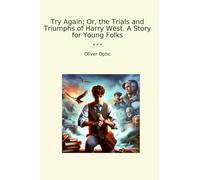 Try Again; Or, the Trials and Triumphs of Harry West. A Story for Young Folks