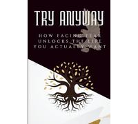 Try Anyway: How Facing Fear Unlocks the Life You Actually Want