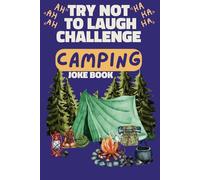 Try Not to Laugh Challenge Camping Joke Book: Hilarious Jokes, Silly Riddles, and Laugh-Out-Loud Fun for Kids and Families!