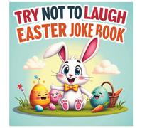 Try not to laugh, Easter Joke Book for Kids: A Perfect Easter Basket Stuffer for Boys, Girls, Teens & Adults - A Fun Easter Activity Book Filled with ... and Easter Activities for the Whole Family
