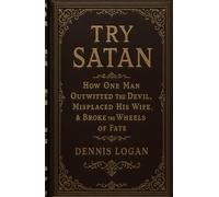 Try Satan: How One Man Outwitted the Devil, Misplaced His Wife, & Broke the Wheels of Fate