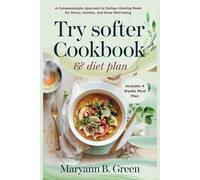 TRY SOFTER COOKBOOK & DIET PLAN: A Compassionate Approach to Eating-Healing Meals for Stress, Anxiety, and Deep Well-being | Includes 4 Weeks Meal Plan