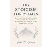 Try Stoicism for 21 Days: Learn and Practice Simple Stoic Habits for Everyday Life (Pick What Works, Build a Calmer Mind, and Make Ancient Wisdom Part of Your Life)