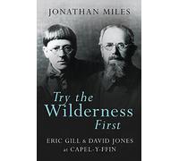 Try the Wilderness First: Eric Gill and David Jones at Capel-y-ffin