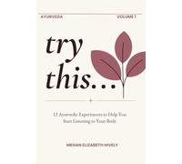 try this...: 12 Ayurvedic Experiments to Help You Start Listening to Your Body
