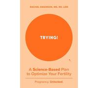Trying!: A Science-backed Plan to Optimize Your Fertility
