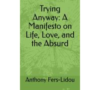 Trying Anyway: A Manifesto on Life, Love, and the Absurd