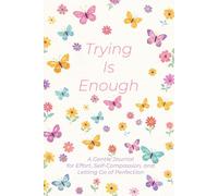 Trying Is Enough: A Gentle Journal for Effort, Self-Compassion, and Letting Go of Perfection