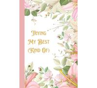 Trying my best(kind of): A Journal for When You're Doing Your Best… or Just Showing Up,with 125 Pages of Motivation for the Beautifully Imperfect Days.