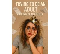 Trying to Be an Adult. Failing Beautifully