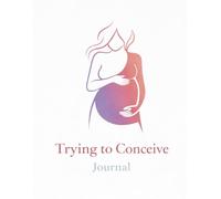 Trying to Conceive Journal: A Guided Fertility Planner & Ovulation Tracker for Couples Trying to Get Pregnant
