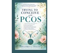 TRYING TO CONCEIVE WITH PCOS: A Step-by-Step Action Plan for Improving Ovulation, Managing Polycystic Ovary Syndrome, and Maximizing Your Chances of Pregnancy