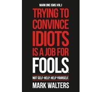 Trying To Convince Idiots Is A Job For Fools: Not Self-Help. Help Yourself.